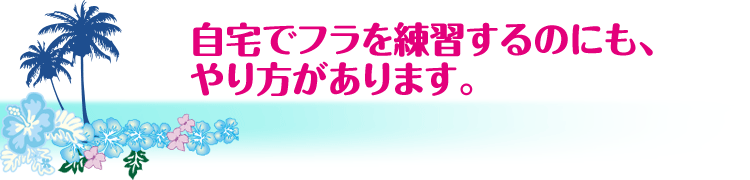 自宅でフラを練習するのにも、やり方があります。